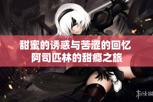 甜蜜的诱惑与苦涩的回忆 阿司匹林的甜瘾之旅