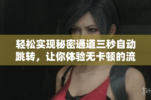 轻松实现秘密通道三秒自动跳转，让你体验无卡顿的流畅操作