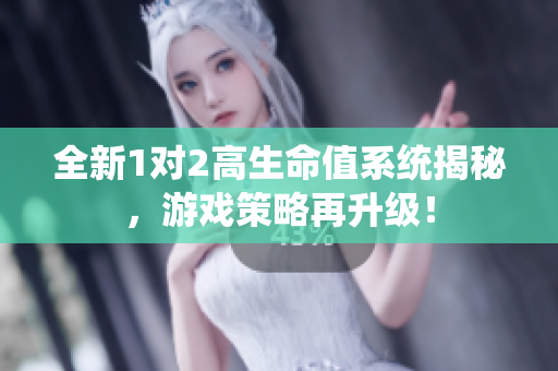 全新1对2高生命值系统揭秘，游戏策略再升级！