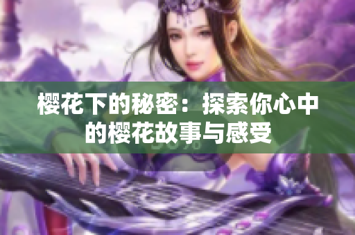 樱花下的秘密：探索你心中的樱花故事与感受