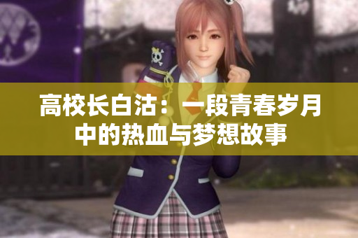 高校长白沽：一段青春岁月中的热血与梦想故事