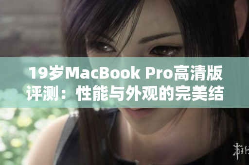 19岁MacBook Pro高清版评测：性能与外观的完美结合