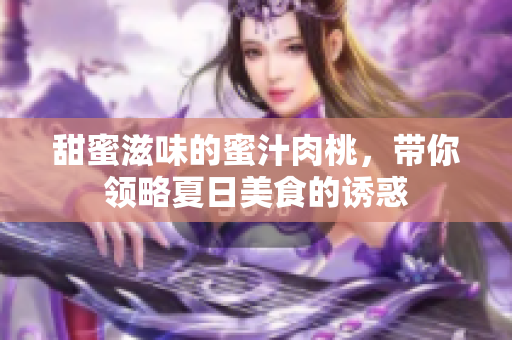 甜蜜滋味的蜜汁肉桃，带你领略夏日美食的诱惑