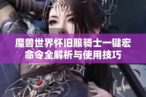 魔兽世界怀旧服骑士一键宏命令全解析与使用技巧