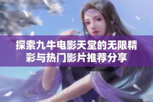 探索九牛电影天堂的无限精彩与热门影片推荐分享