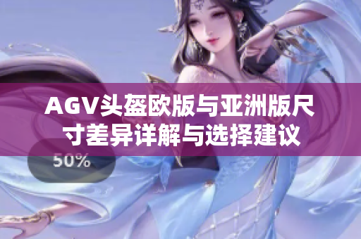 AGV头盔欧版与亚洲版尺寸差异详解与选择建议