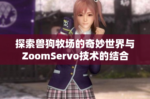 探索兽狗牧场的奇妙世界与ZoomServo技术的结合