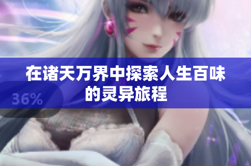 在诸天万界中探索人生百味的灵异旅程