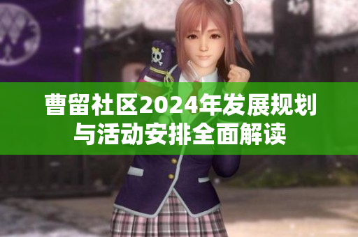 曹留社区2024年发展规划与活动安排全面解读