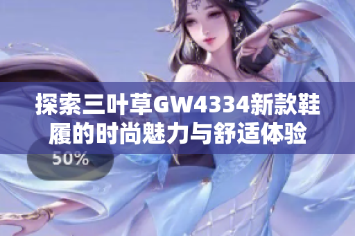 探索三叶草GW4334新款鞋履的时尚魅力与舒适体验