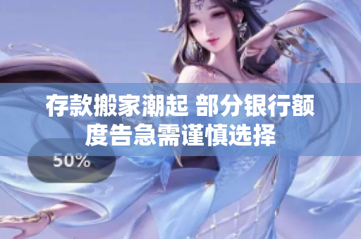 存款搬家潮起 部分银行额度告急需谨慎选择