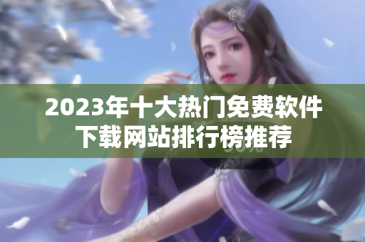 2023年十大热门免费软件下载网站排行榜推荐