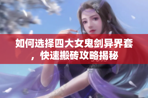 如何选择四大女鬼剑异界套，快速搬砖攻略揭秘