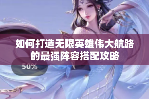 如何打造无限英雄伟大航路的最强阵容搭配攻略