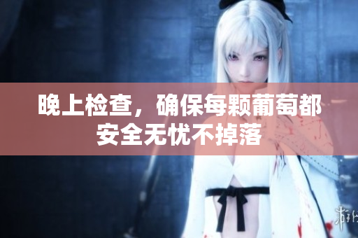晚上检查，确保每颗葡萄都安全无忧不掉落
