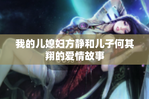 我的儿媳妇方静和儿子何其翔的爱情故事