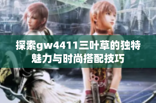 探索gw4411三叶草的独特魅力与时尚搭配技巧