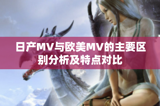 日产MV与欧美MV的主要区别分析及特点对比