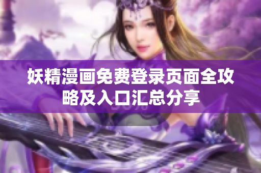 妖精漫画免费登录页面全攻略及入口汇总分享