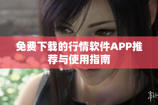 免费下载的行情软件APP推荐与使用指南