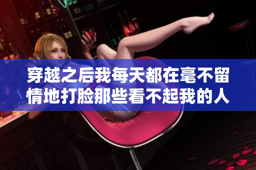 穿越之后我每天都在毫不留情地打脸那些看不起我的人