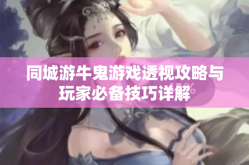 同城游牛鬼游戏透视攻略与玩家必备技巧详解