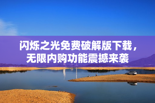 闪烁之光免费破解版下载，无限内购功能震撼来袭
