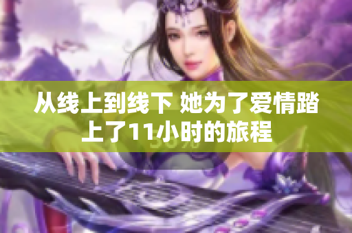 从线上到线下 她为了爱情踏上了11小时的旅程