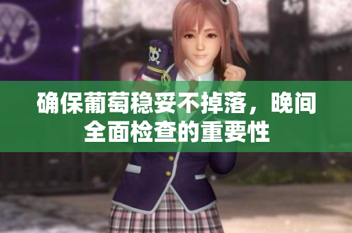 确保葡萄稳妥不掉落，晚间全面检查的重要性