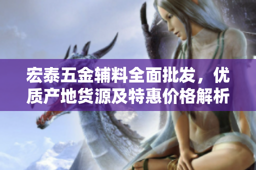 宏泰五金辅料全面批发，优质产地货源及特惠价格解析