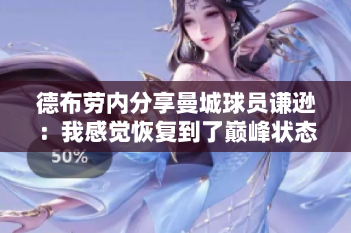 德布劳内分享曼城球员谦逊：我感觉恢复到了巅峰状态