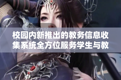 校园内新推出的教务信息收集系统全方位服务学生与教师