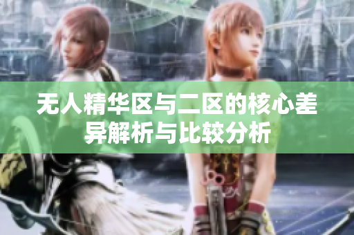 无人精华区与二区的核心差异解析与比较分析