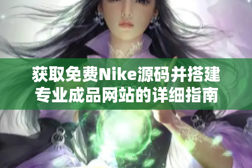 获取免费Nike源码并搭建专业成品网站的详细指南