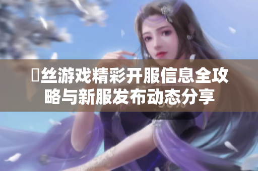 屌丝游戏精彩开服信息全攻略与新服发布动态分享