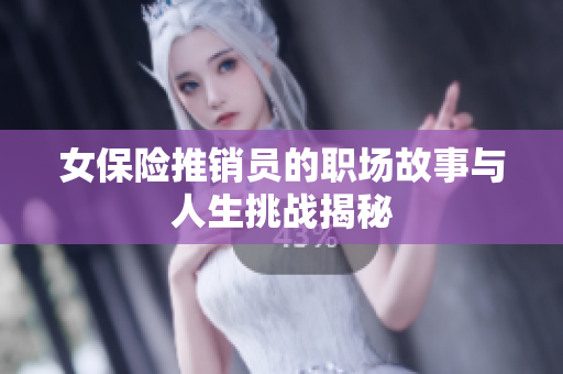 女保险推销员的职场故事与人生挑战揭秘