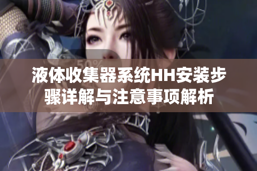 液体收集器系统HH安装步骤详解与注意事项解析