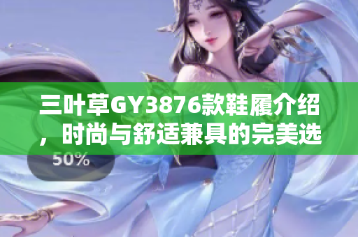 三叶草GY3876款鞋履介绍，时尚与舒适兼具的完美选择