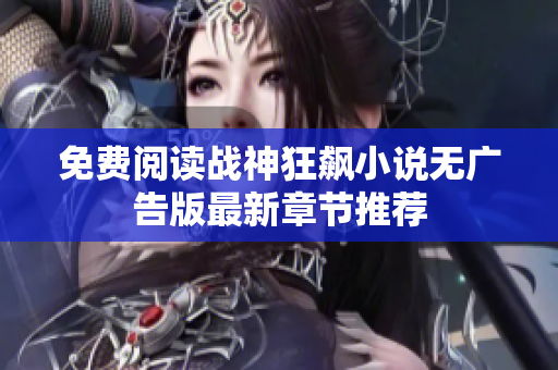 免费阅读战神狂飙小说无广告版最新章节推荐