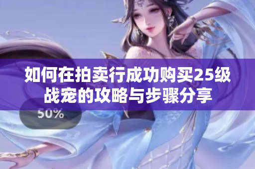 如何在拍卖行成功购买25级战宠的攻略与步骤分享