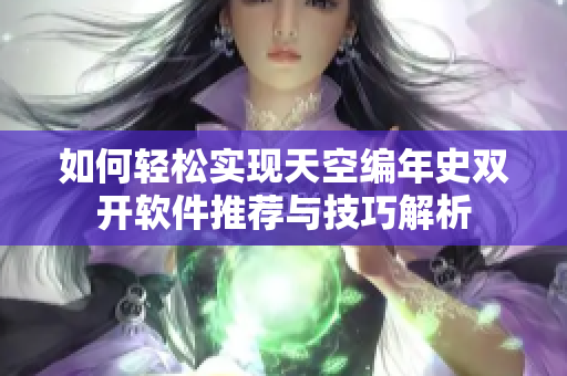如何轻松实现天空编年史双开软件推荐与技巧解析