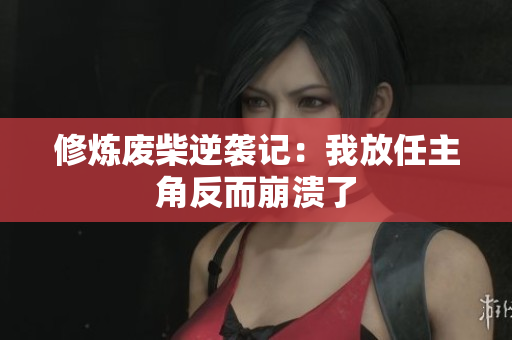 修炼废柴逆袭记：我放任主角反而崩溃了