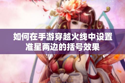 如何在手游穿越火线中设置准星两边的括号效果