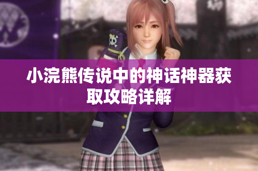小浣熊传说中的神话神器获取攻略详解