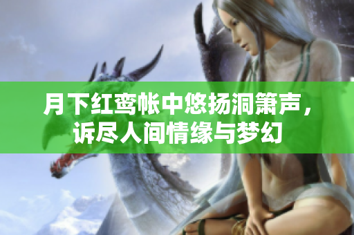 月下红鸾帐中悠扬洞箫声，诉尽人间情缘与梦幻