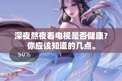 深夜熬夜看电视是否健康？你应该知道的几点。