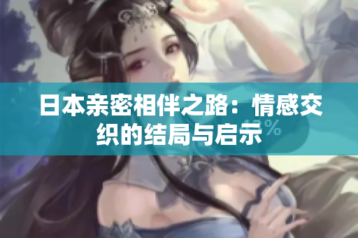 日本亲密相伴之路：情感交织的结局与启示