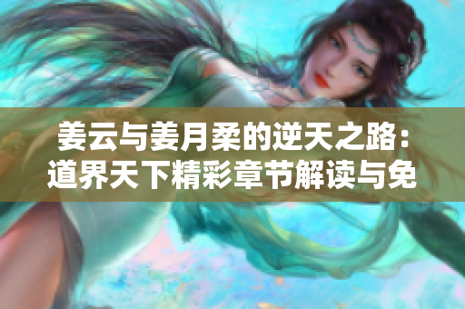 姜云与姜月柔的逆天之路：道界天下精彩章节解读与免费下载指南