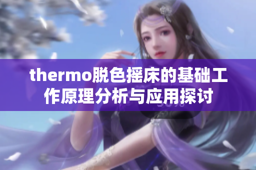 thermo脱色摇床的基础工作原理分析与应用探讨