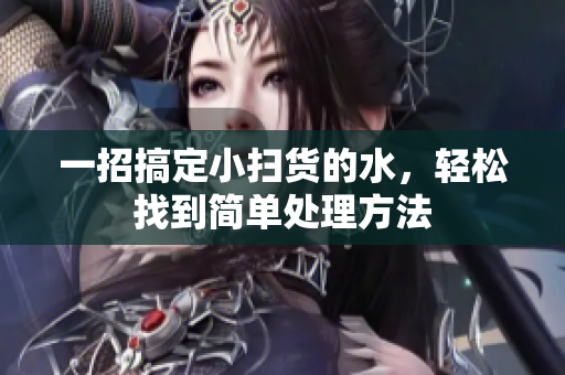 一招搞定小扫货的水，轻松找到简单处理方法